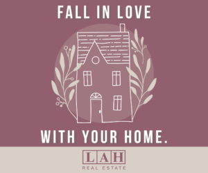Fall in Love with your Home - LAH Real Estate